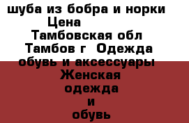 шуба из бобра и норки › Цена ­ 12 000 - Тамбовская обл., Тамбов г. Одежда, обувь и аксессуары » Женская одежда и обувь   . Тамбовская обл.